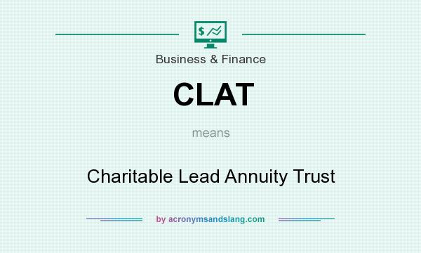 What does CLAT mean? It stands for Charitable Lead Annuity Trust