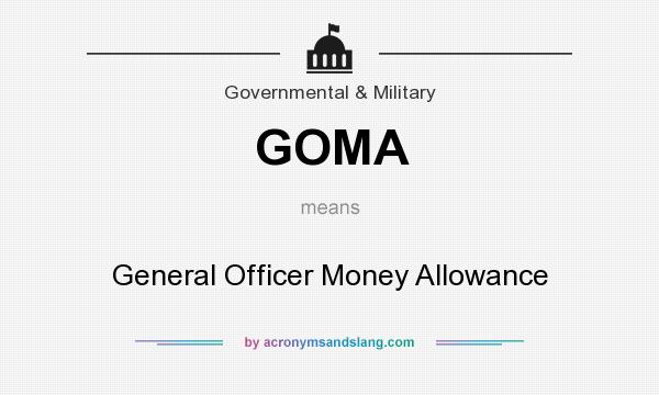 What does GOMA mean? It stands for General Officer Money Allowance