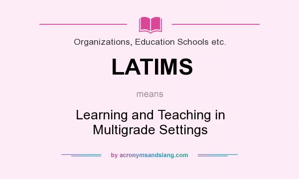 What does LATIMS mean? It stands for Learning and Teaching in Multigrade Settings