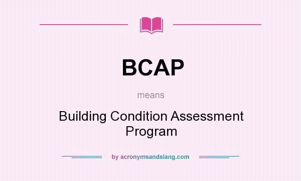 What does BCAP mean? It stands for Building Condition Assessment Program