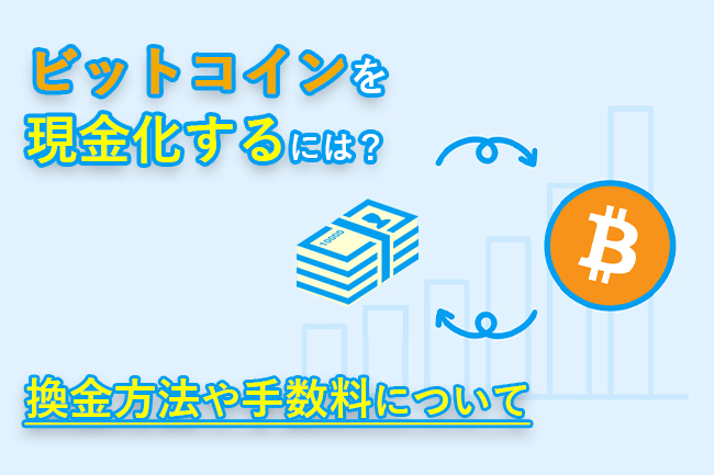 ビットコインを換金（現金化）する方法｜損を出さない売り時は？