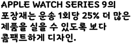 Apple Watch Series 9의 포장재는 운송 1회당 25% 더 많은 제품을 실을 수 있도록 보다 콤팩트하게 디자인