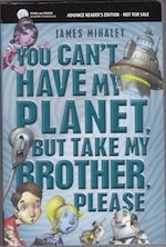 YOU CAN'T HAVE MY PLANET, BUT TAKE MY BROTHER, PLEASE