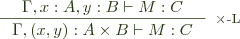  \inference{\Gamma, x : A, y : B \vdash M : C}{\Gamma, (x, y) : A \times B \vdash M : C}[$\times$-L] 