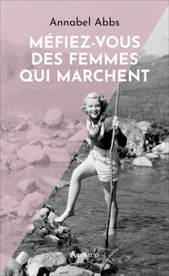 Annabel Abbs - Méfiez-vous des femmes qui marchent.