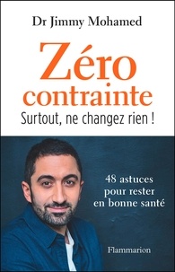 Jimmy Mohamed - Zéro contrainte - Surtout, ne changez rien ! 48 astuces pour rester en bonne santé.