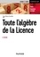 Jean-Pierre Escofier - Toute l'algèbre de la licence - Cours et exercices corrigés.