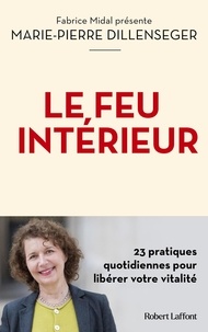 Marie-Pierre Dillenseger - Le feu intérieur - 23 pratiques quotidiennes pour libérer votre vitalité.