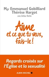 Emmanuel Gobilliard et Thérèse Hargot - Aime et ce que tu veux, fais-le ! - Regards croisés sur l'Eglise et la sexualité.