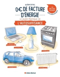 Björn Duval et Claire Morel Fatio - 0 € de facture d'énergie - Le guide pratique de l'autosuffisance.