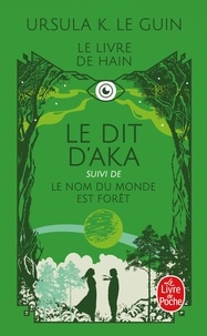 Ursula K. Le Guin - Le Dit d'Aka - Suivi de Le nom du monde est forêt et de Malaise dans la science-fiction américaine.