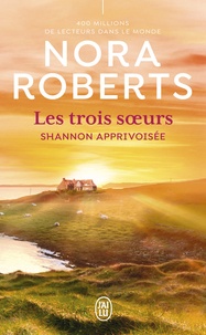 Nora Roberts - Les trois soeurs Tome 3 : Shannon apprivoisée.