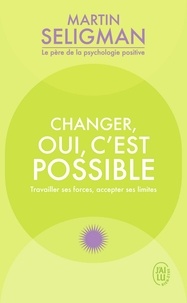 Martin E-P Seligman - Changer, oui c'est possible - Travailler ses forces, accepter ses limites.