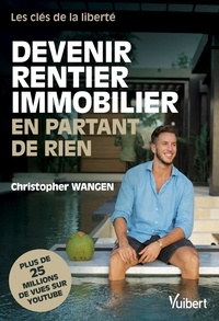 Christopher Wangen - Devenir rentier immobilier en partant de rien - Les clés de la liberté.