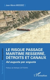 Jean-Marie Miossec - Le risque passage maritime resserré, détroits et canaux - Ad augusta per angusta.