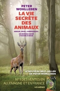 Peter Wohlleben - La vie secrète des animaux - Amour, deuil, compassion : un monde caché s'ouvre à nous.