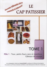 Arnaud Soldet - Le CAP pâtissier - Tome 1 : Tour, petits fours secs et moelleux - Gâteaux de voyage.