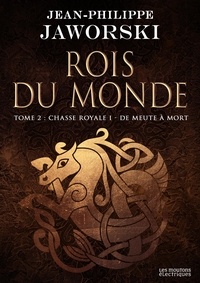 Jean-Philippe Jaworski - Rois du monde Deuxième branche : Chasse royale - Tome 1, De meute à mort.