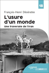 François-Henri Désérable - L'usure d'un monde - Une traversée de l'Iran.