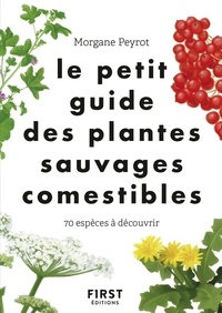 Morgane Peyrot - Le petit guide des plantes sauvages comestibles - 70 espèces à découvrir.