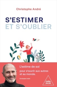 Christophe André - S'estimer et s'oublier - Abécédaire de l'estime de soi et de tout le reste.