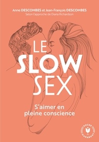 Jean-François Descombes et Anne Descombes - Le Slow Sex - S'aimer en pleine conscience.