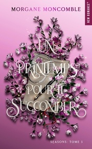 Morgane Moncomble - Seasons Tome 3 : Un printemps pour te succomber.