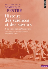 Dominique Pestre et Christophe Bonneuil - Histoire des sciences et des savoirs - Tome 3, Le siècle des technosciences.