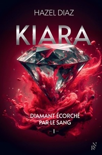 Hazel Diaz - Kiara, diamant écorché par le sang Tome 1 : .