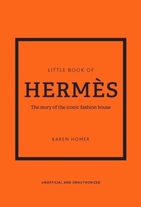 Karen Homer - Little Book of Hermès - L'histoire d'une maison de mode mythique.