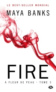 Maya Banks - A fleur de peau Tome 3 : Fire.