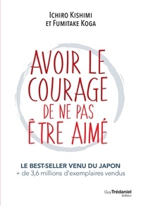 Ichiro Kishimi et Fumitake Koga - Avoir le courage de ne pas être aimé.