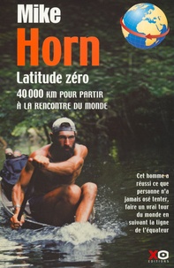 Mike Horn - Latitude zéro - 40 000 Km pour partir à la rencontre du monde.