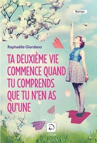 Raphaëlle Giordano - Ta deuxième vie commence quand tu comprends que tu n'en as qu'une....