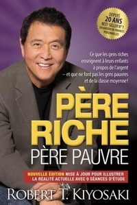 Robert T. Kiyosaki - Père riche, père pauvre - Ce que les gens riches enseignent à leurs enfants à propos de l'argent et que ne font pas les gens pauvres et de la classe moyenne !.