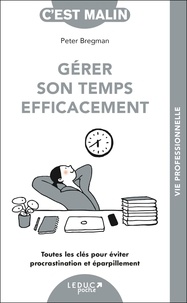 Peter Bregman - Gérer son temps efficacement - Toutes les clés pour éviter procrastination et éparpillement.