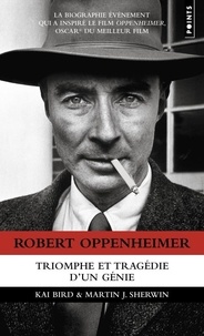 Kai Bird et Martin J. Sherwin - Robert Oppenheimer - Triomphe et tragédie d'un génie.