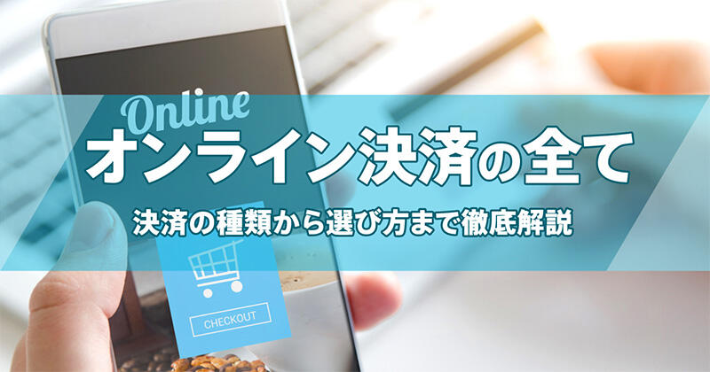 オンライン決済の全て。決済の種類から選び方まで徹底解説