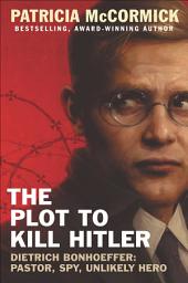 Icon image The Plot to Kill Hitler: Dietrich Bonhoeffer—Pastor, Spy, Unlikely Hero