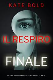 Icon image Il Respiro Finale (Un Thriller Psicologico di Kaylie Brooks — Libro 1)