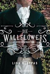 Icon image Die Wallflowers - Evie & Sebastian: Roman. - Die unwiderstehliche Romance-Reihe für alle Bridgerton Fans.