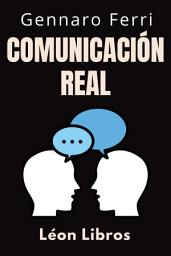 Icon image Comunicación Real: Aprenda Estrategias Para Comunicarse Con Personas En El Mundo Real