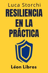 Icon image Resiliencia En La Práctica: Cómo Afrontar La Vida