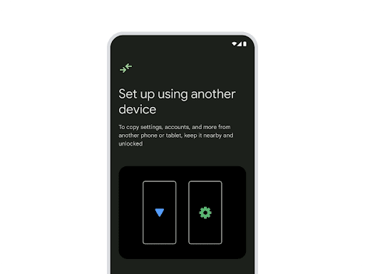 An Android phone screen with the title “Set up using another device” and “To copy settings, accounts and more from another phone or tablet, keep it nearby and unlocked” In the top corner is the “transfer” icon. Below the message are two phone outlines, one with a blue triangle, the other with a green gear in the center.