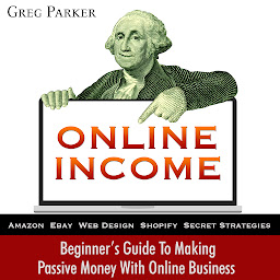 Icon image Online Income: Beginner’s Guide to Making Passive Money with Online Business