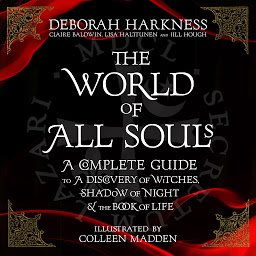 Icon image The World of All Souls: A Complete Guide to A Discovery of Witches, Shadow of Night and The Book of Life
