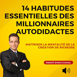 Icon image 14 Habitudes Essentielles des Millionnaires Autodidactes : Maîtriser la Mentalité de la Création de Richesse