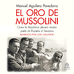 Icon image El oro de Mussolini: Cómo la República planeó vender parte de España al Fascismo