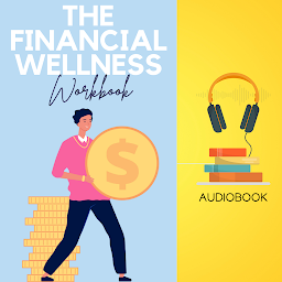 Icon image The Financial Wellness Workbook: Building a Brighter Financial Future