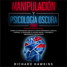 Icon image Manipulación y psicología oscura [Manipulation & Dark Psychology] - 2 en 1: Domina tu conversación, analiza a la gente dominando el lenguaje corporal, la persuasión, el control mental, y desarrolla habilidades de comunicación